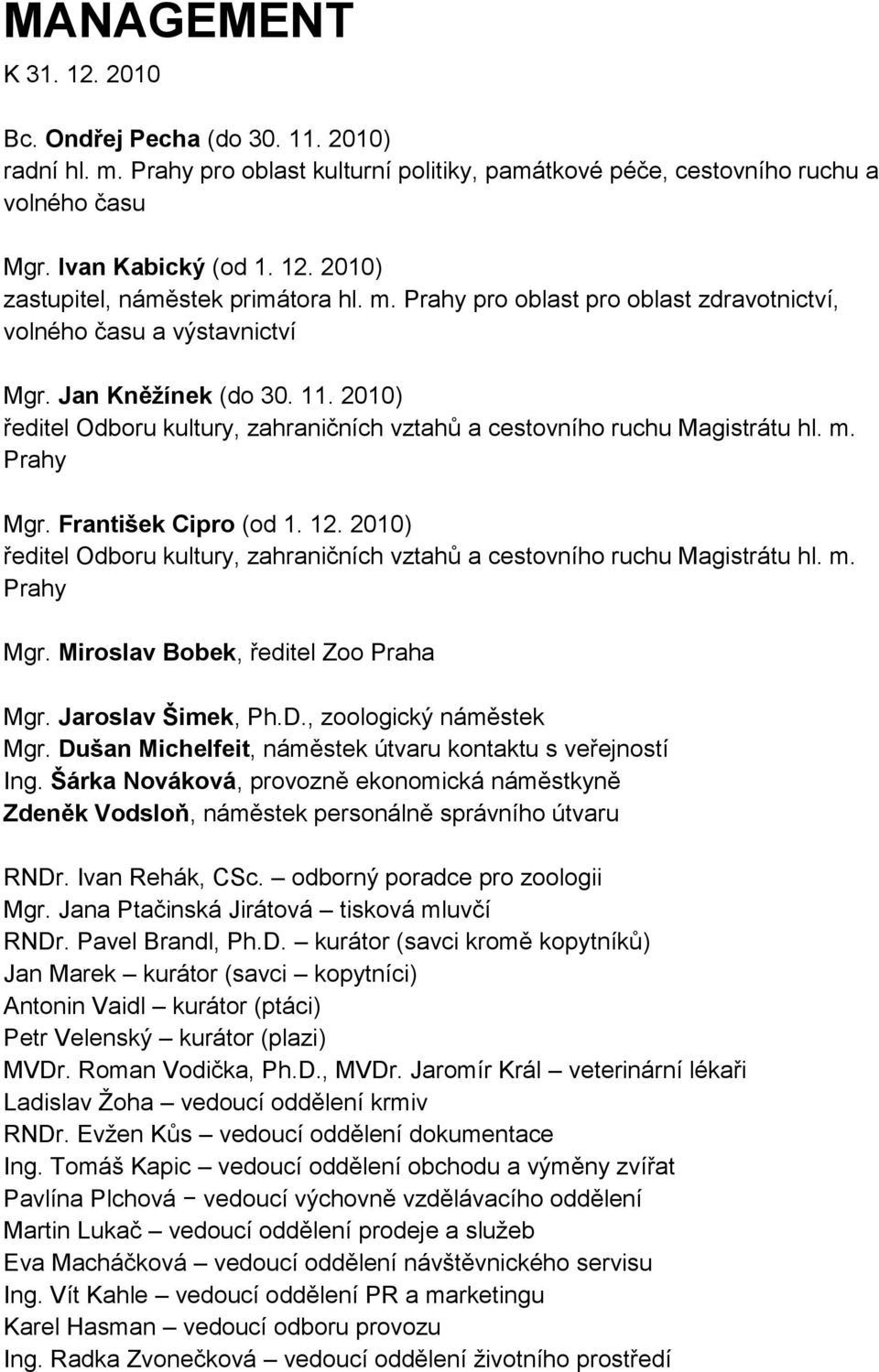 Prahy Mgr. František Cipro (od 1. 12. 2010) ředitel Odboru kultury, zahraničních vztahů a cestovního ruchu Magistrátu hl. m. Prahy Mgr. Miroslav Bobek, ředitel Zoo Praha Mgr. Jaroslav Šimek, Ph.D.