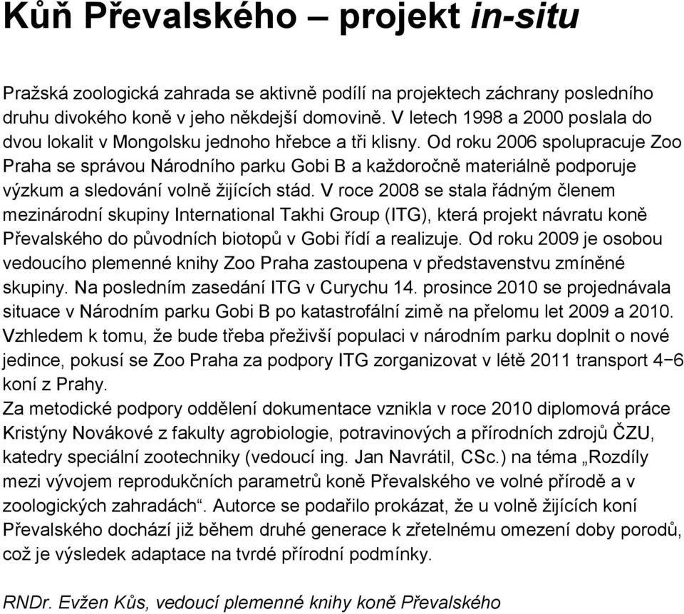 Od roku 2006 spolupracuje Zoo Praha se správou Národního parku Gobi B a každoročně materiálně podporuje výzkum a sledování volně žijících stád.