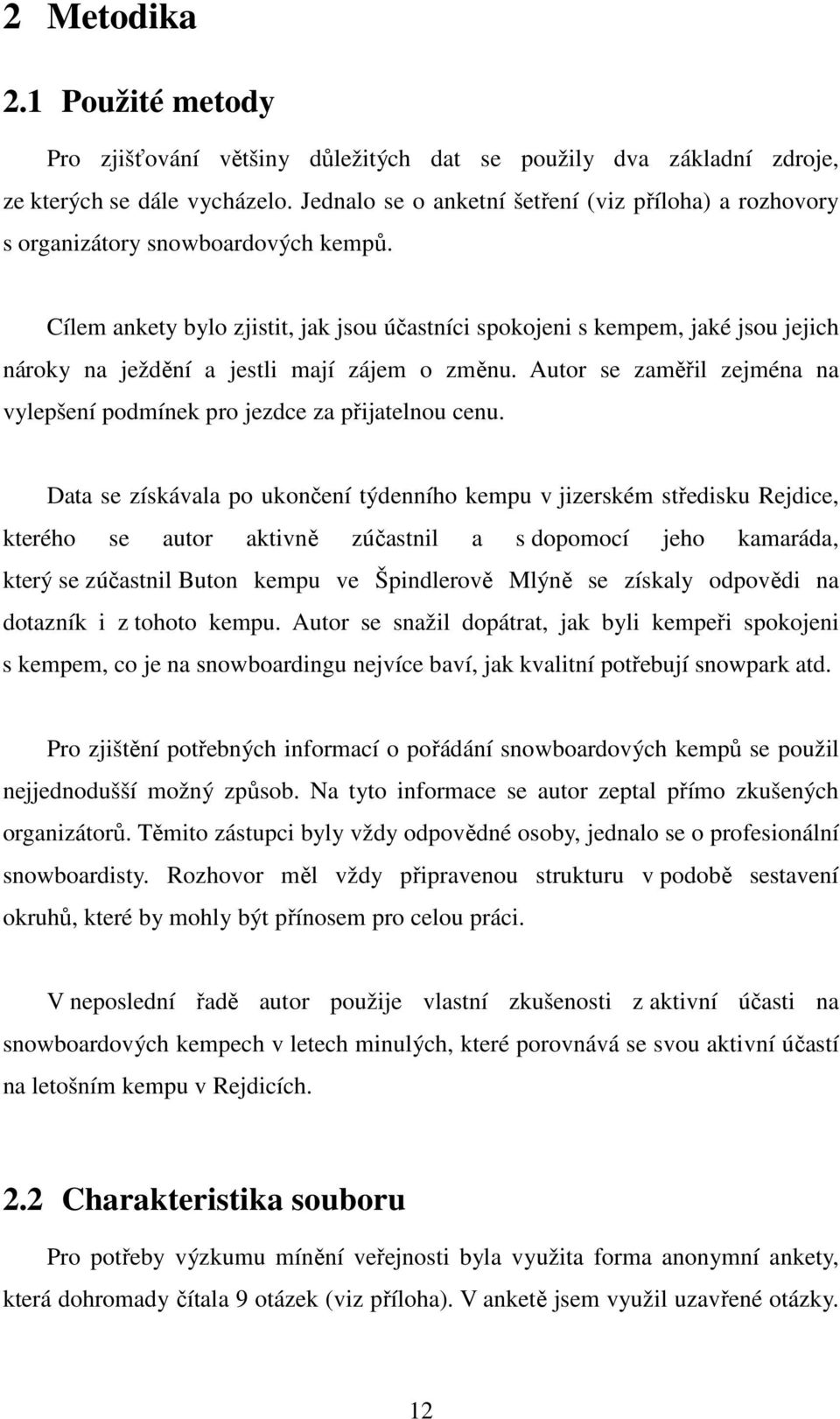 Cílem ankety bylo zjistit, jak jsou účastníci spokojeni s kempem, jaké jsou jejich nároky na ježdění a jestli mají zájem o změnu.