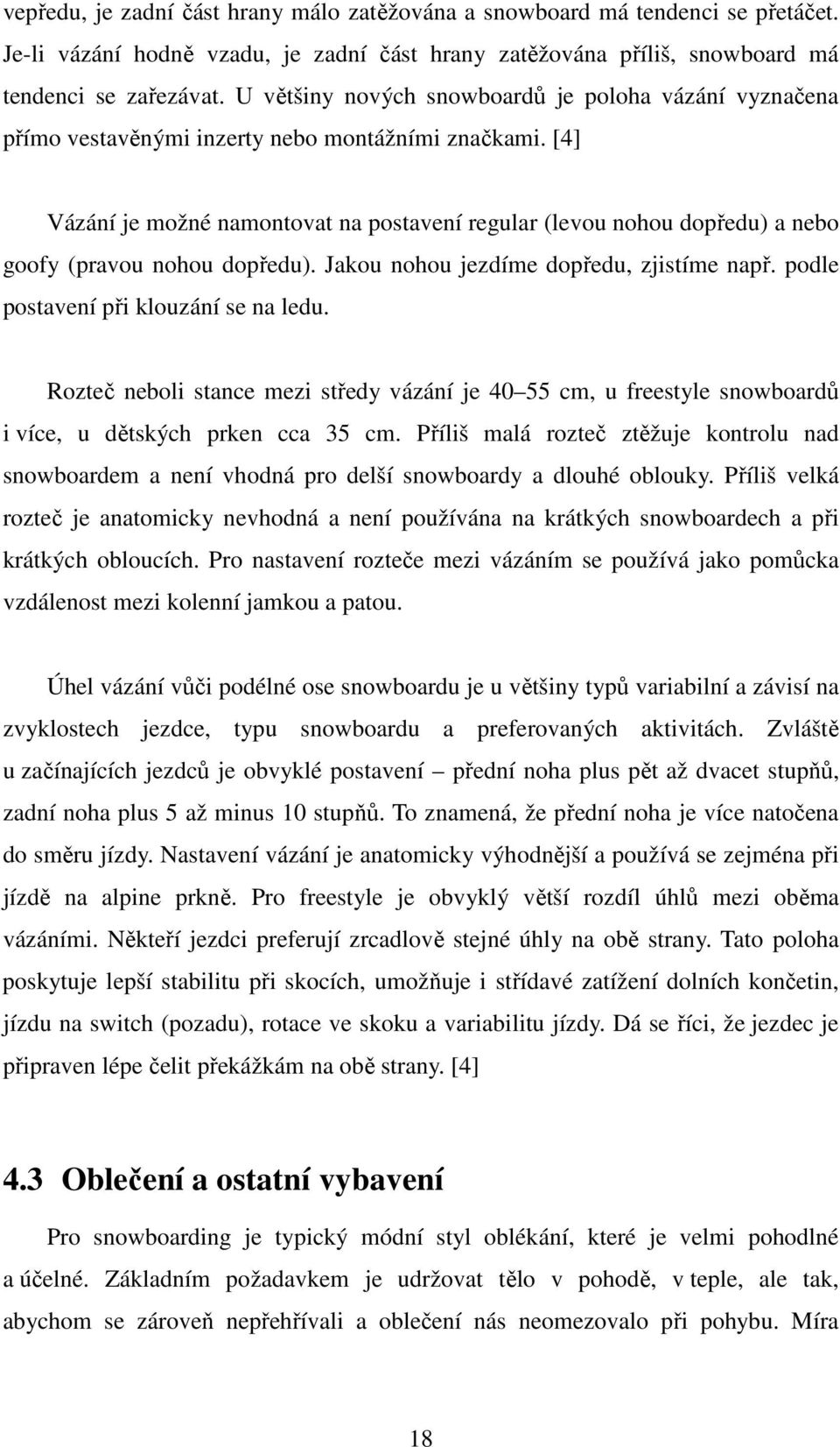 [4] Vázání je možné namontovat na postavení regular (levou nohou dopředu) a nebo goofy (pravou nohou dopředu). Jakou nohou jezdíme dopředu, zjistíme např. podle postavení při klouzání se na ledu.