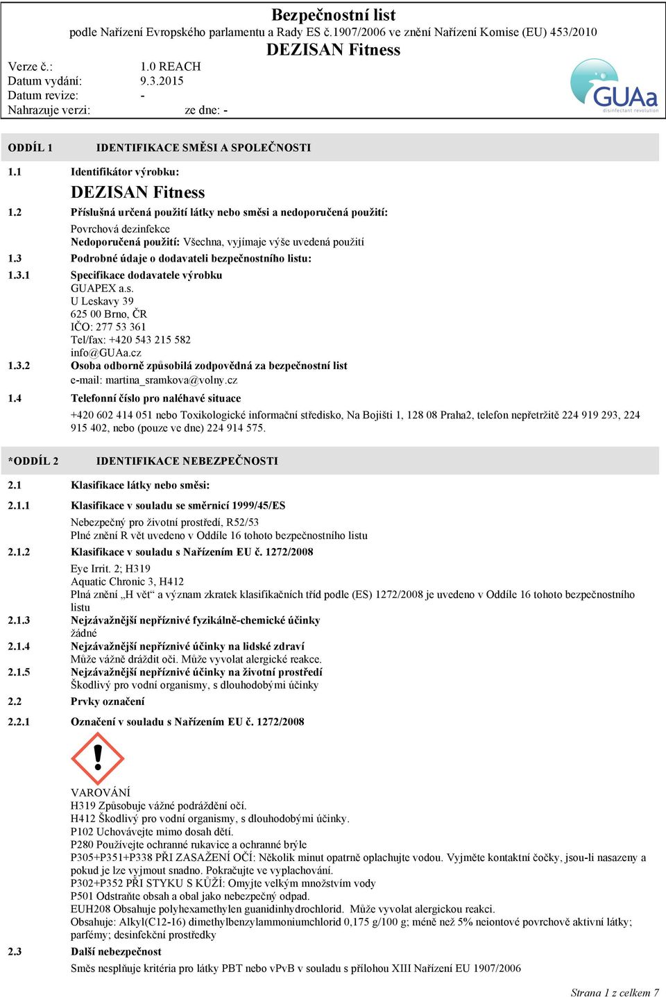 3 Podrobné údaje o dodavateli bezpečnostního listu: 1.3.1 Specifikace dodavatele výrobku GUAPEX a.s. U Leskavy 39 625 00 Brno, ČR IČO: 277 53 361 Tel/fax: +420 543 215 582 info@guaa.cz 1.3.2 Osoba odborně způsobilá zodpovědná za bezpečnostní list e-mail: martina_sramkova@volny.