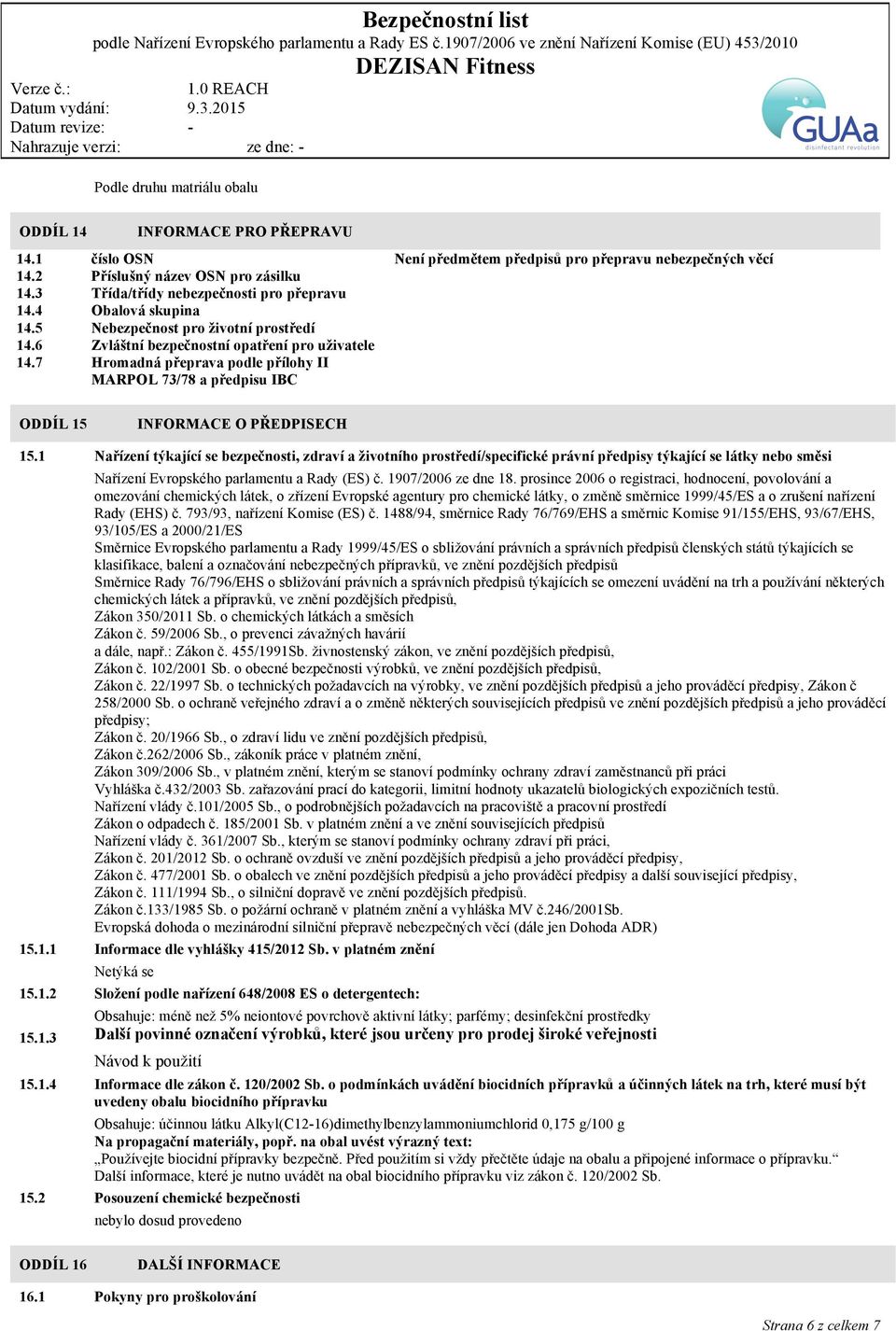 7 Hromadná přeprava podle přílohy II MARPOL 73/78 a předpisu IBC ODDÍL 15 INFORMACE O PŘEDPISECH 15.