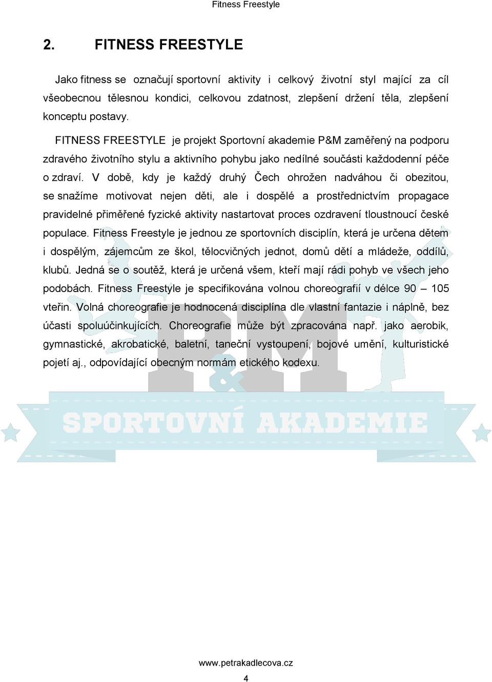 V době, kdy je každý druhý Čech ohrožen nadváhou či obezitou, se snažíme motivovat nejen děti, ale i dospělé a prostřednictvím propagace pravidelné přiměřené fyzické aktivity nastartovat proces