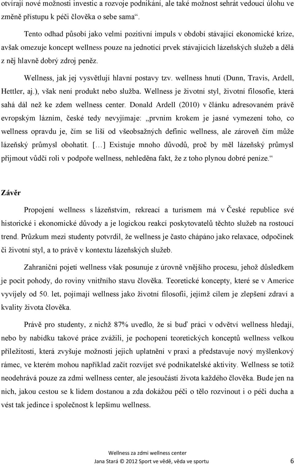 zdroj peněz. Wellness, jak jej vysvětlují hlavní postavy tzv. wellness hnutí (Dunn, Travis, Ardell, Hettler, aj.), však není produkt nebo služba.