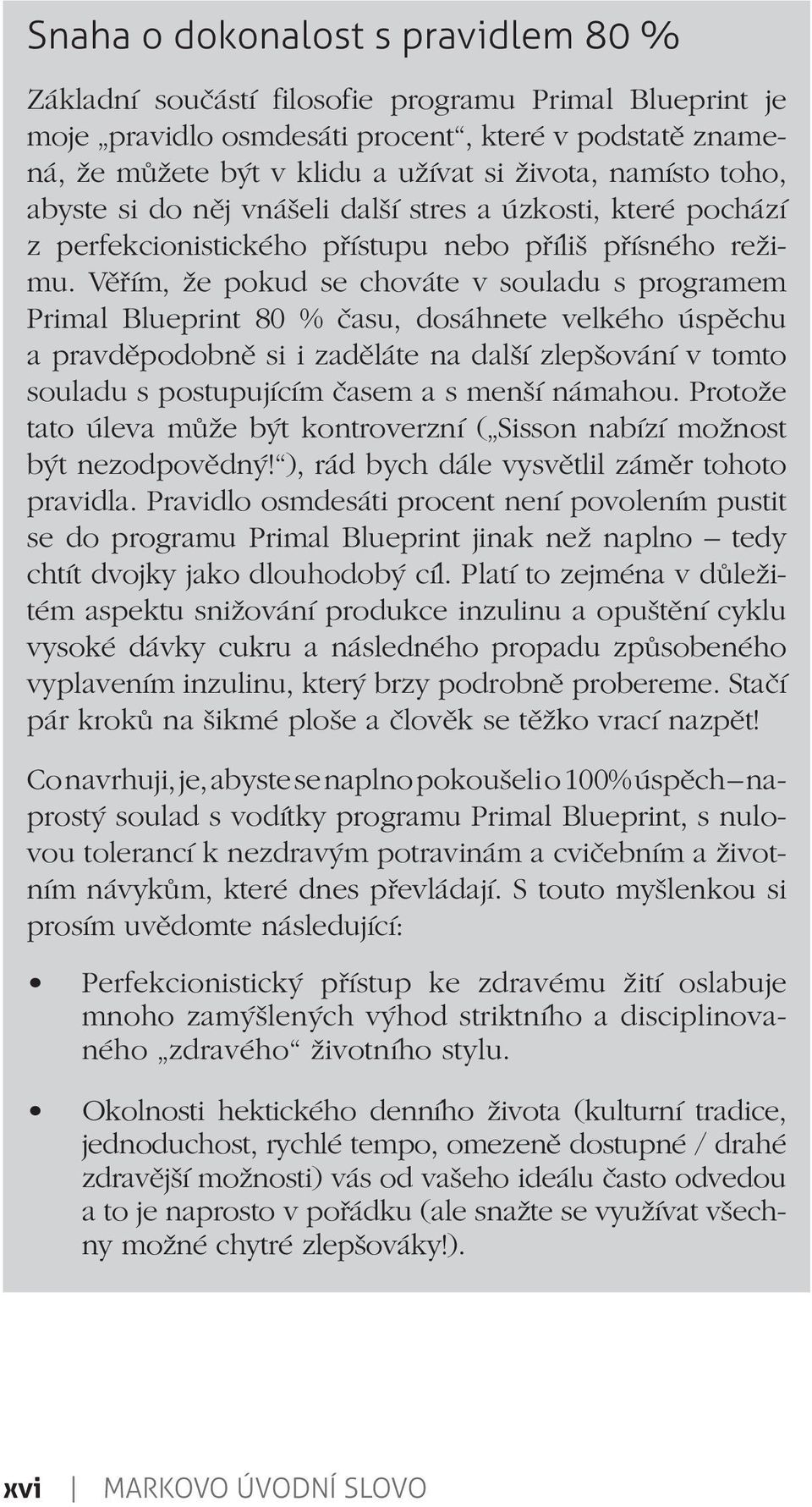 Věřím, že pokud se chováte v souladu s programem Primal Blueprint 80 % času, dosáhnete velkého úspěchu a pravděpodobně si i zaděláte na další zlepšování v tomto souladu s postupujícím časem a s menší