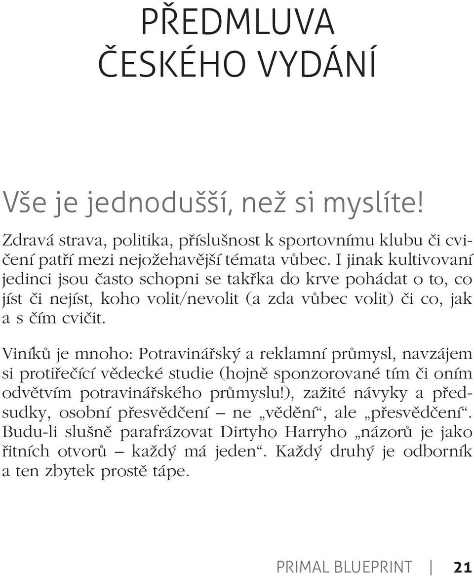 Viníků je mnoho: Potravinářsky a reklamní průmysl, navzájem si protiřečící vědecké studie (hojně sponzorované tím či oním odvětvím potravinářského průmyslu!