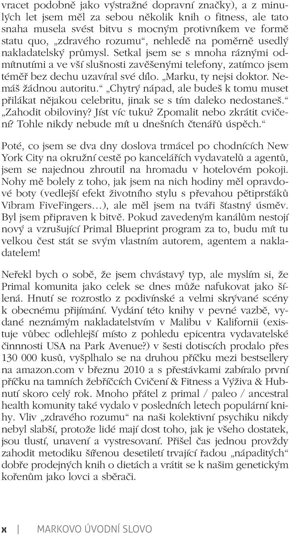 Marku, ty nejsi doktor. Nemáš žádnou autoritu. Chytry nápad, ale budeš k tomu muset přilákat nějakou celebritu, jinak se s tím daleko nedostaneš. Zahodit obiloviny? Jíst víc tuku?