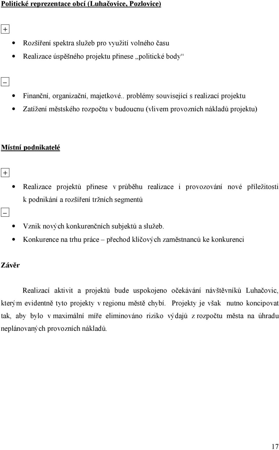 .. Realizace projektů přinese v průběhu realizace i provozování nové příležitosti k podnikání a rozšíření tržních segmentů Vznik nových konkurenčních subjektů a služeb.