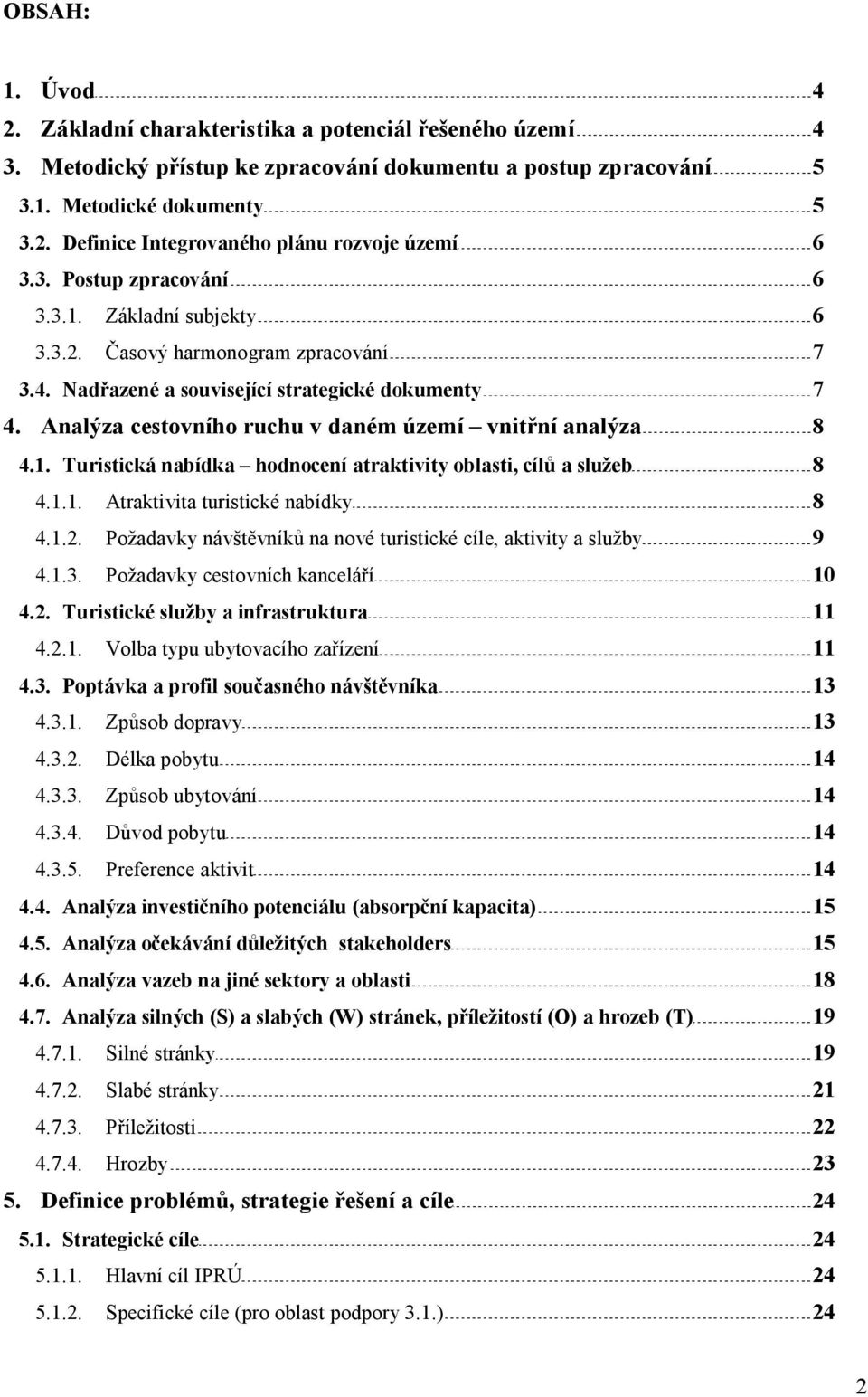 Analýza cestovního ruchu v daném území vnitřní analýza 8 4.1. Turistická nabídka hodnocení atraktivity oblasti, cílů a služeb 8 4.1.1. Atraktivita turistické nabídky 8 4.1.2.