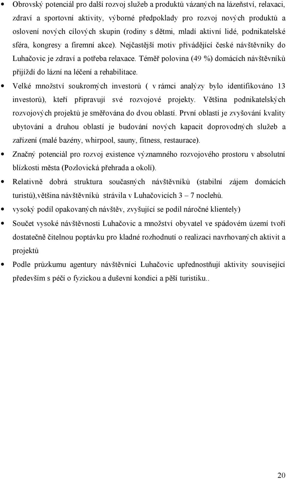 Téměř polovina (49 %) domácích návštěvníků přijíždí do lázní na léčení a rehabilitace.