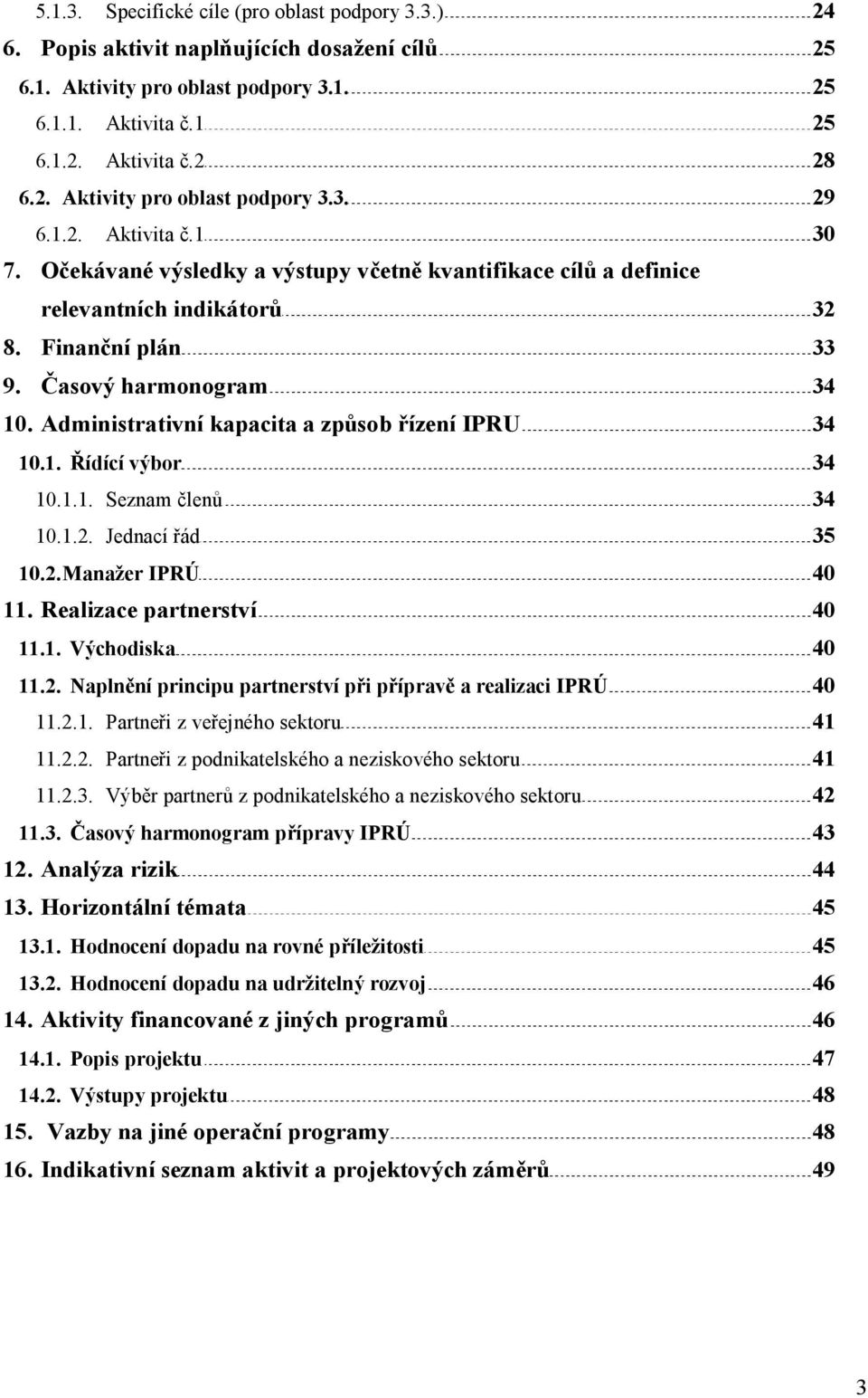 Administrativní kapacita a způsob řízení IPRU 34 10.1. Řídící výbor 34 10.1.1. Seznam členů 34 10.1.2. Jednací řád 35 10.2. Manažer IPRÚ 40 11. Realizace partnerství 40 11.1. Východiska 40 11.2. Naplnění principu partnerství při přípravě a realizaci IPRÚ 40 11.