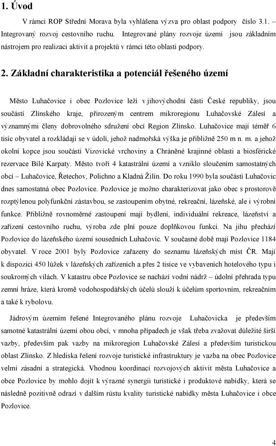 Základní charakteristika a potenciál řešeného území Město Luhačovice i obec Pozlovice leží v jihovýchodní části České republiky, jsou součástí Zlínského kraje, přirozeným centrem mikroregionu