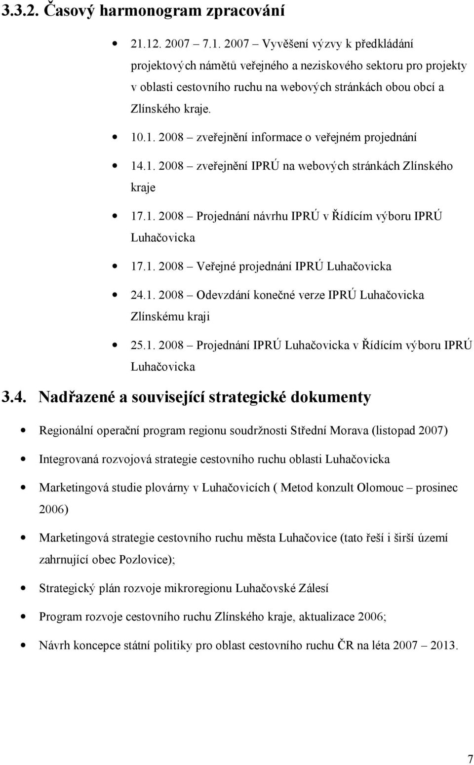 1. 2008 zveřejnění IPRÚ na webových stránkách Zlínského kraje 17.1. 2008 Projednání návrhu IPRÚ v Řídícím výboru IPRÚ Luhačovicka 17.1. 2008 Veřejné projednání IPRÚ Luhačovicka 24.1. 2008 Odevzdání konečné verze IPRÚ Luhačovicka Zlínskému kraji 25.