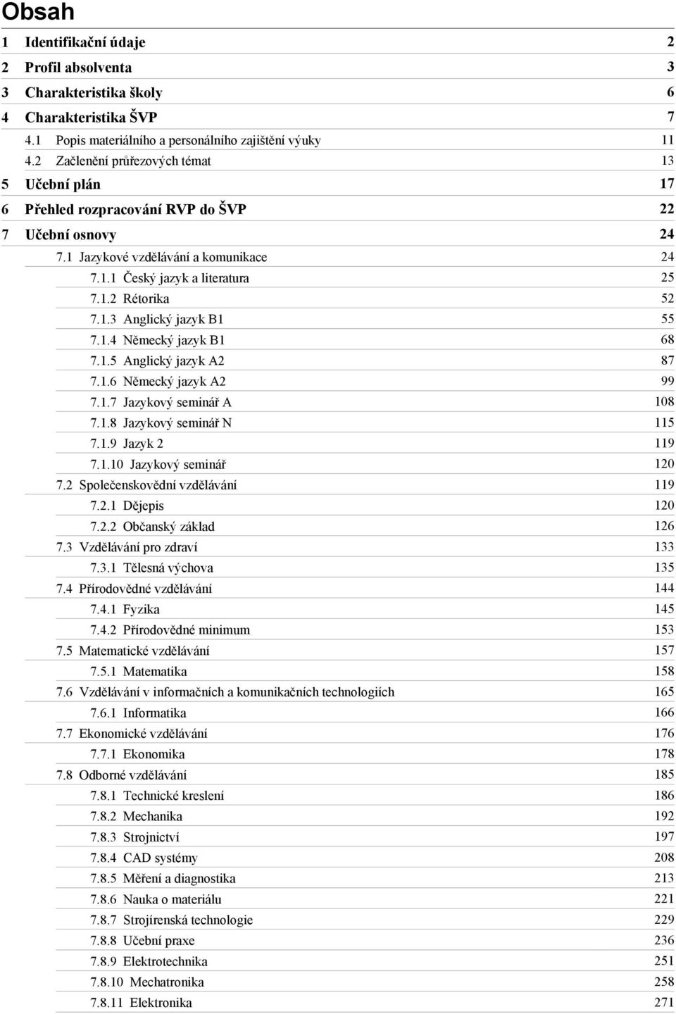 1.4 Německý jazyk B1 68 7.1.5 Anglický jazyk A2 87 7.1.6 Německý jazyk A2 99 7.1.7 Jazykový seminář A 108 7.1.8 Jazykový seminář N 115 7.1.9 Jazyk 2 119 7.1.10 Jazykový seminář 120 7.