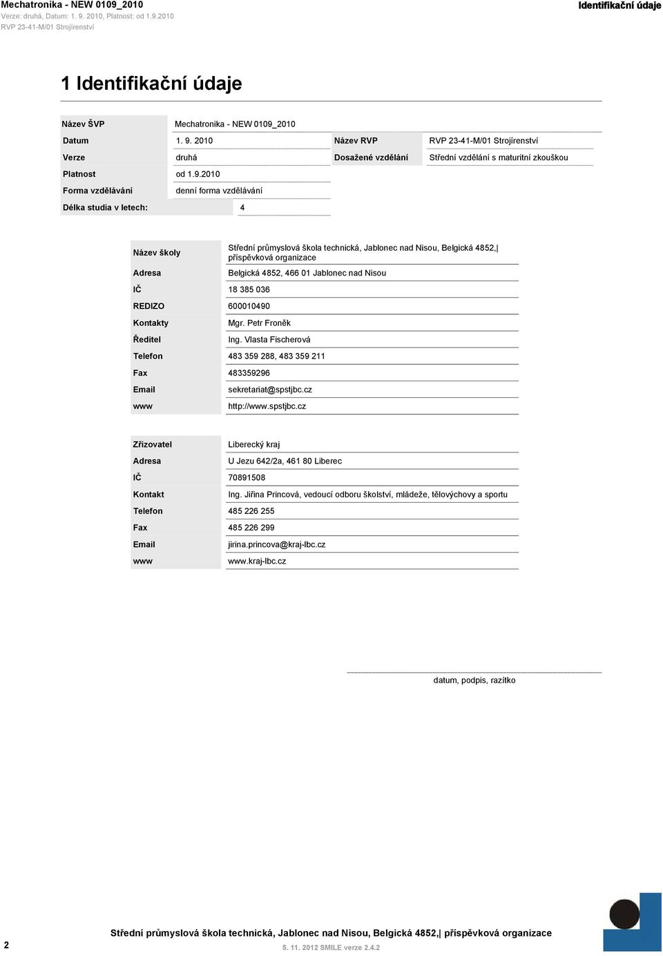 2010 Forma vzdělávání denní forma vzdělávání Délka studia v letech: 4 Název školy Adresa Střední průmyslová škola technická, Jablonec nad Nisou, Belgická 4852, příspěvková organizace Belgická 4852,