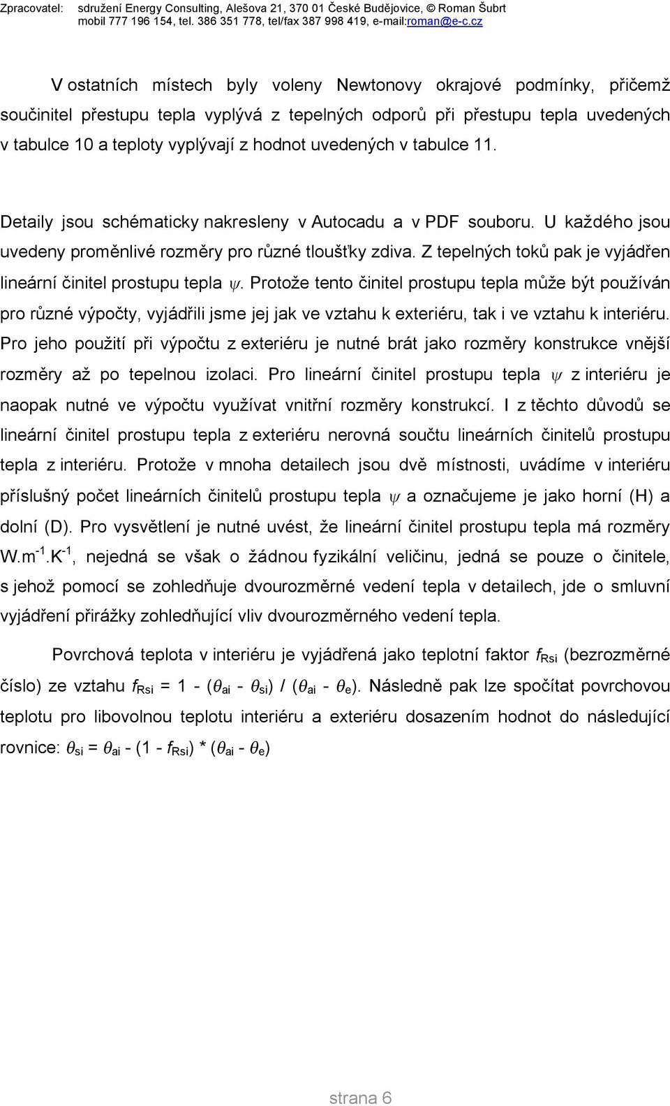 Z tepelných toků pak je vyjádřen lineární činitel prostupu tepla.