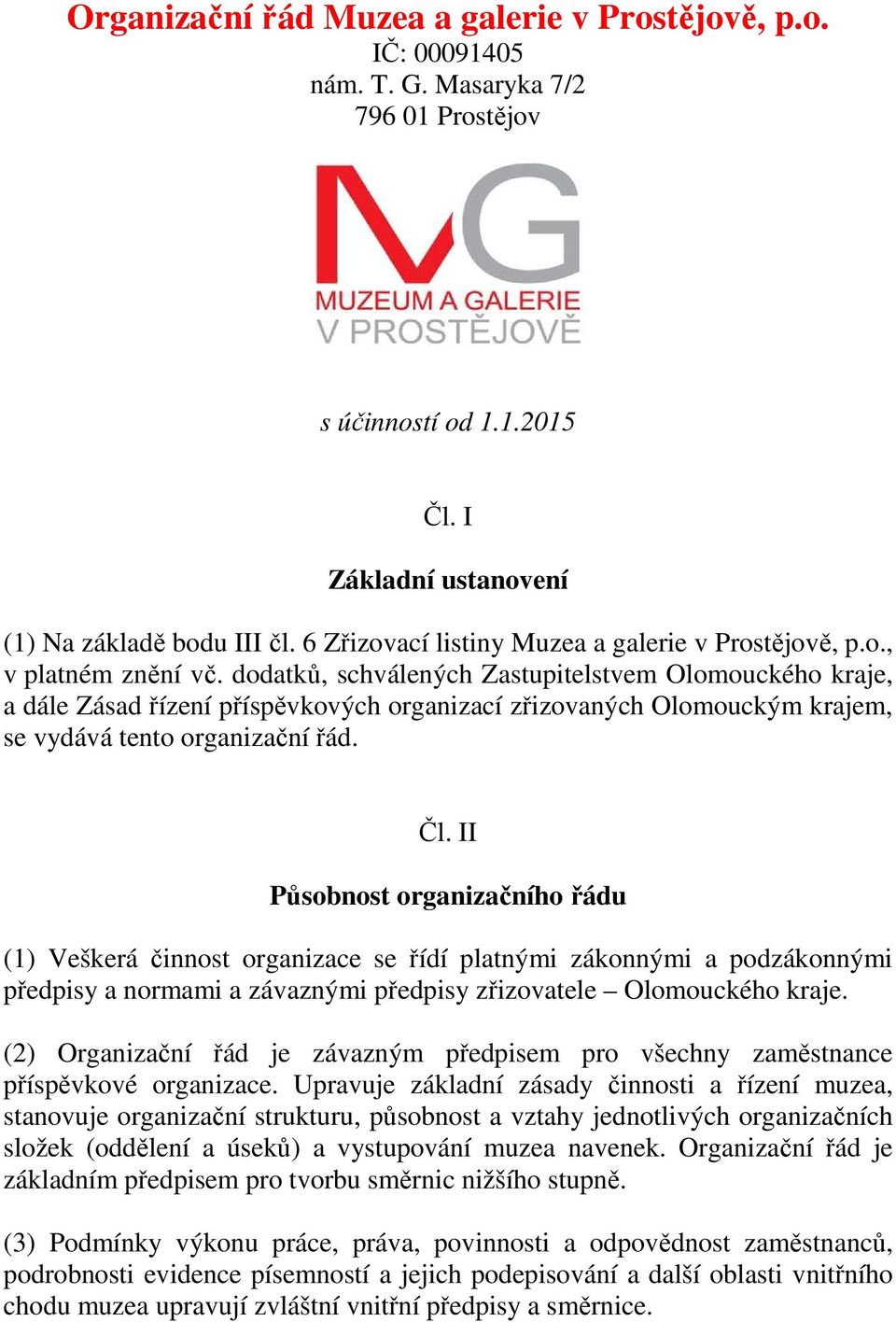 dodatků, schválených Zastupitelstvem Olomouckého kraje, a dále Zásad řízení příspěvkových organizací zřizovaných Olomouckým krajem, se vydává tento organizační řád. Čl.