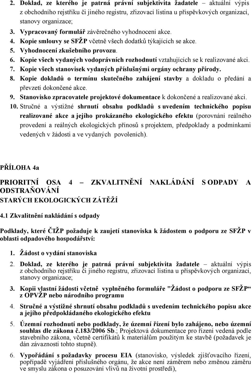 Kopie dokladů o termínu skutečného zahájení stavby a dokladu o předání a převzetí dokončené akce. 9. Stanovisko zpracovatele projektové dokumentace k dokončené a realizované akci. 10.