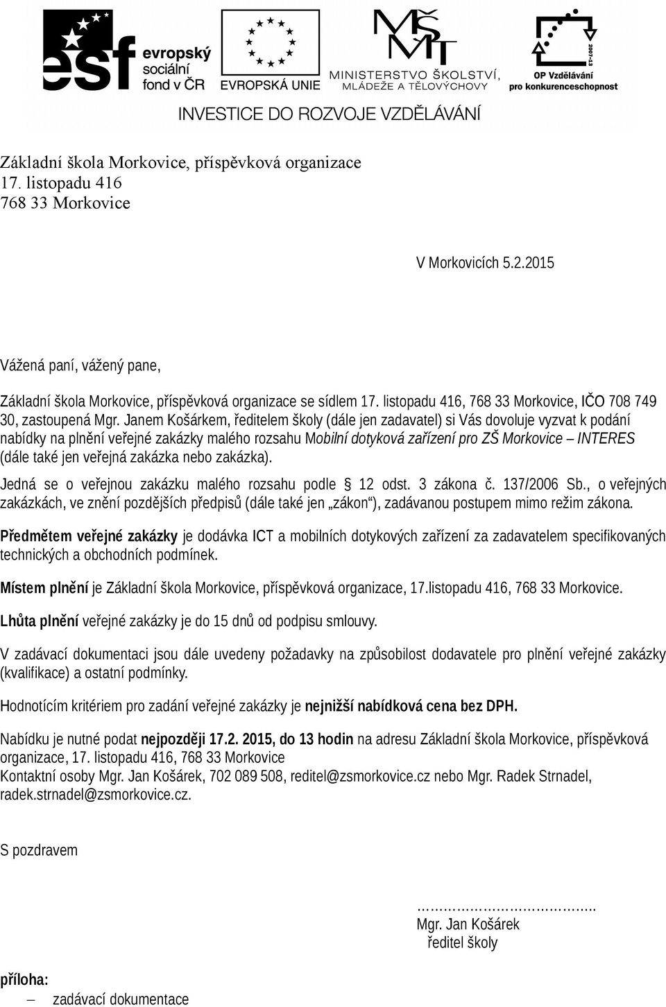 Janem Košárkem, ředitelem školy (dále jen zadavatel) si Vás dovoluje vyzvat k podání nabídky na plnění veřejné zakázky malého rozsahu Mobilní dotyková zařízení pro ZŠ Morkovice INTERES (dále také jen