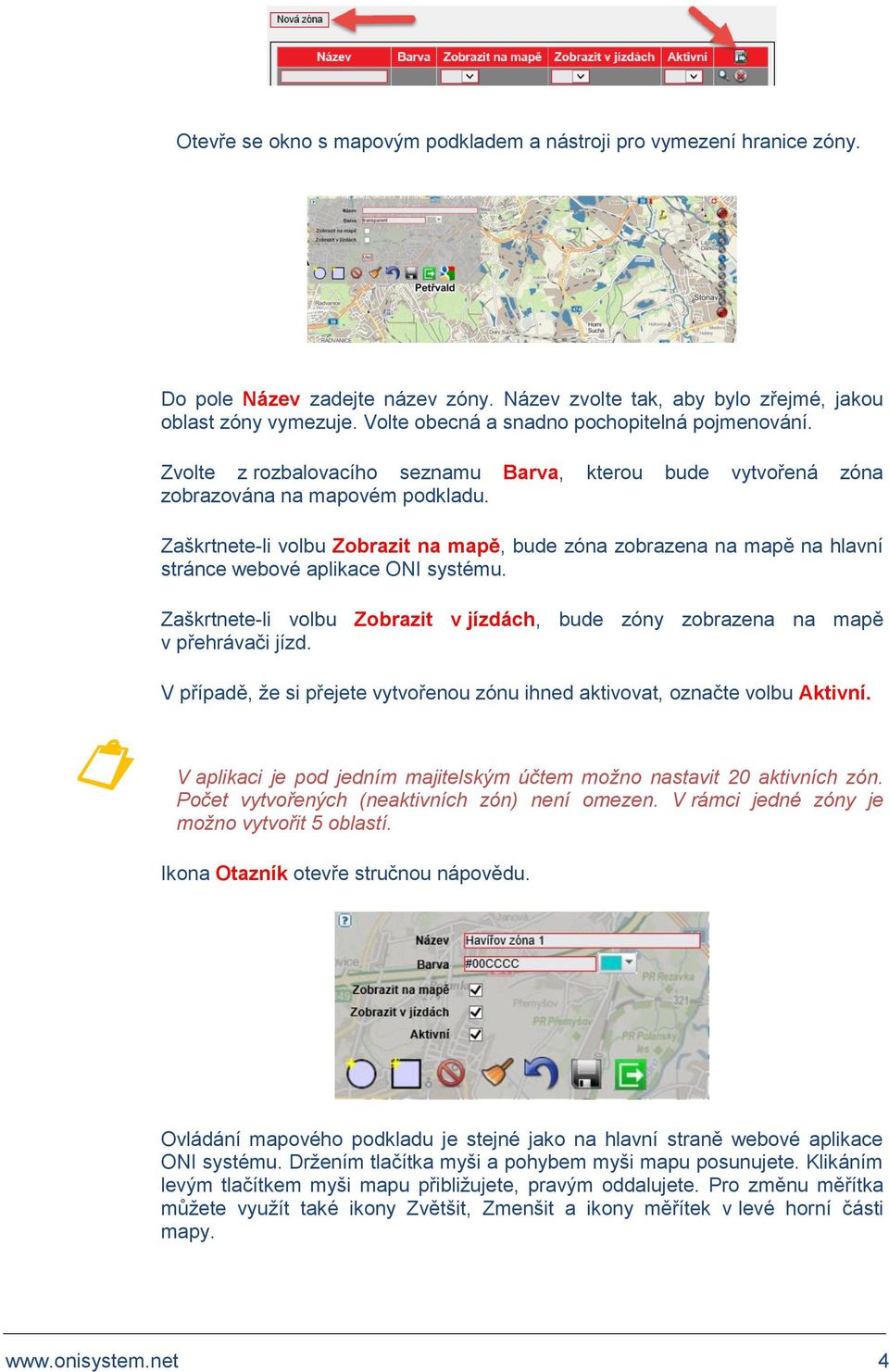 Zaškrtnete-li volbu Zobrazit na mapě, bude zóna zobrazena na mapě na hlavní stránce webové aplikace ONI systému. Zaškrtnete-li volbu Zobrazit v jízdách, bude zóny zobrazena na mapě v přehrávači jízd.
