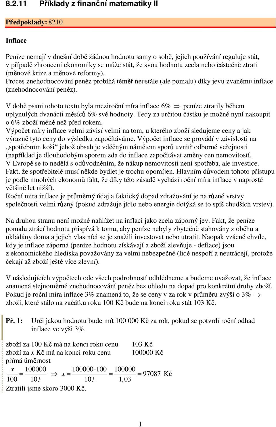 V době psaní tohoto textu byla meziroční míra inflace 6% peníze ztratily během uplynulých dvanácti měsíců 6% své hodnoty. Tedy za určitou částku je možné nyní nakoupit o 6% zboží méně než před rokem.