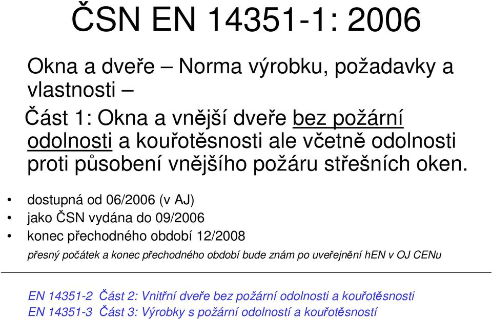 dostupná od 06/2006 (v AJ) jako ČSN vydána do 09/2006 konec přechodného období 12/2008 přesný počátek a konec přechodného