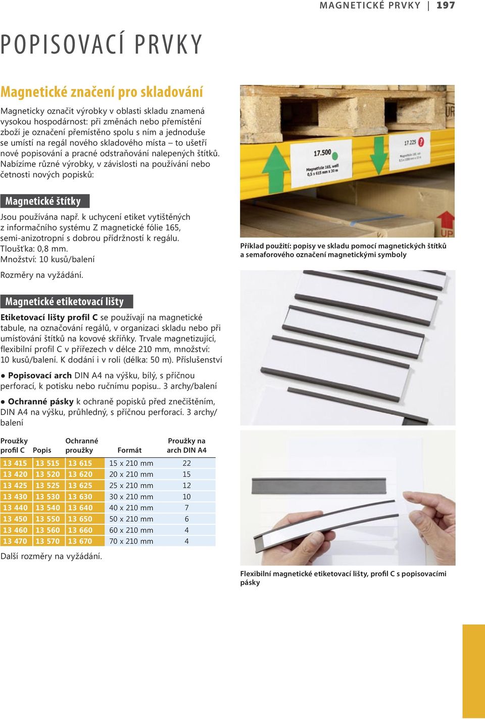 Nabízíme různé výrobky, v závislosti na používání nebo četnosti nových popisků: Magnetické štítky Jsou používána např.