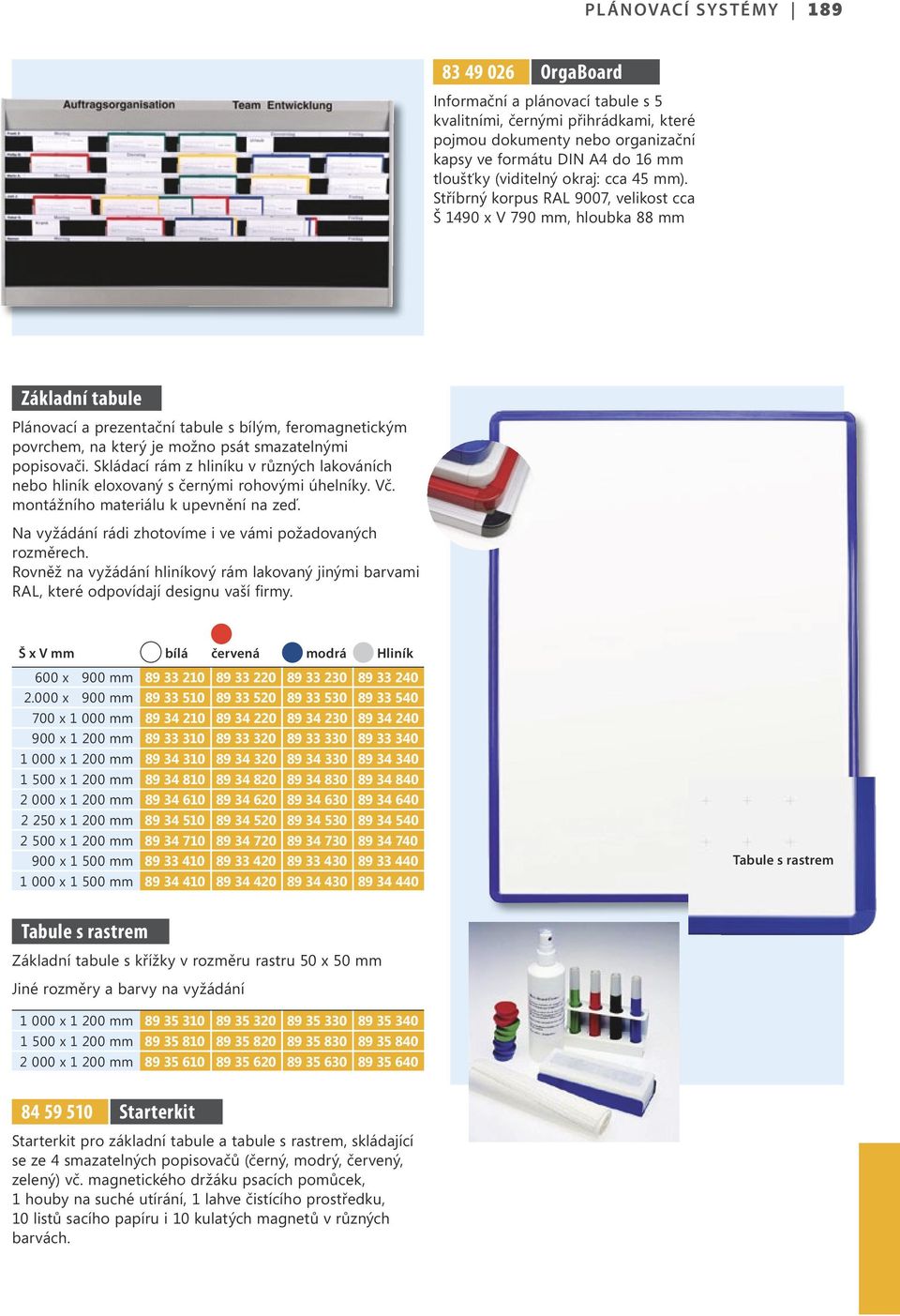 Stříbrný korpus RAL 9007, velikost cca Š 1490 x V 790 mm, hloubka 88 mm Základní tabule Plánovací a prezentační tabule s bílým, feromagnetickým povrchem, na který je možno psát smazatelnými