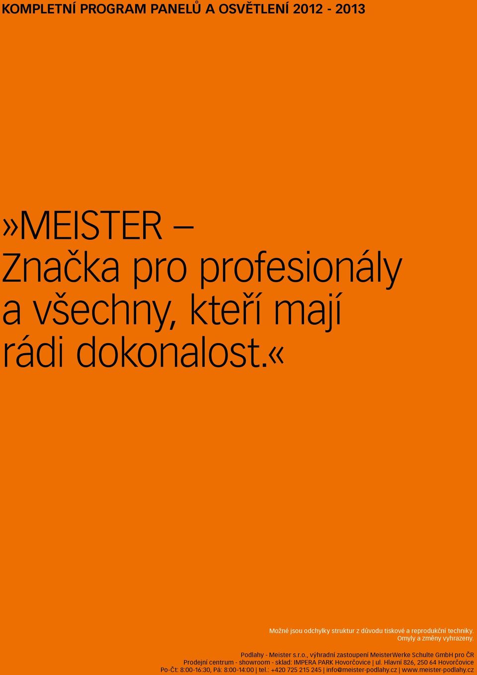 Hlavní 826, 250 64 Hovorčovice Po-Čt: 8:00-16:30, Pá: 8:00-14:00 tel.: +420 725 215 245 info@meister-podlahy.cz www.