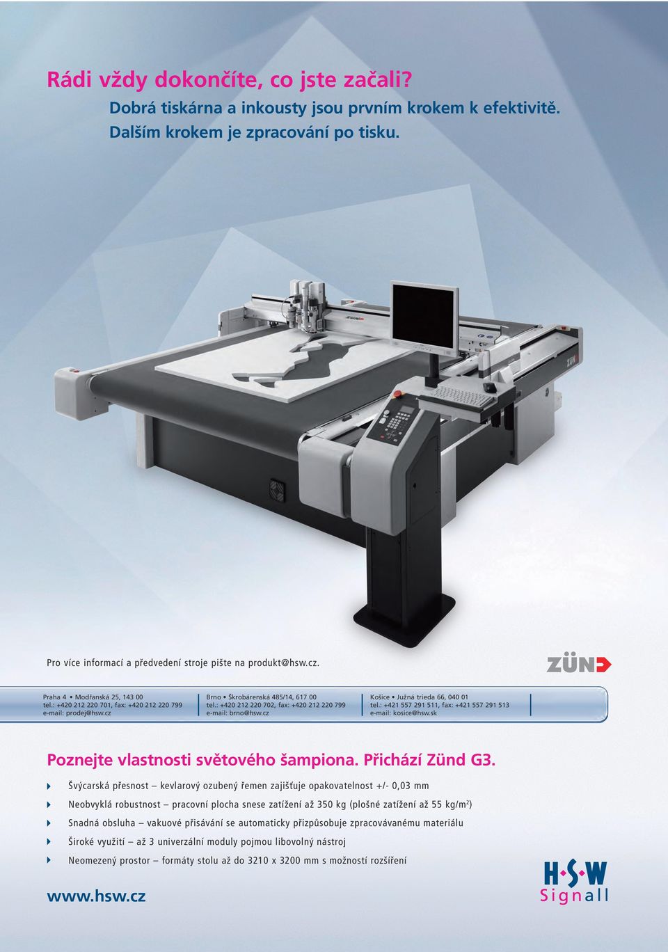cz Košice Južná trieda 66, 040 01 tel.: +421 557 291 511, fax: +421 557 291 513 e-mail: kosice@hsw.sk Poznejte vlastnosti světového šampiona. Přichází Zünd G3.