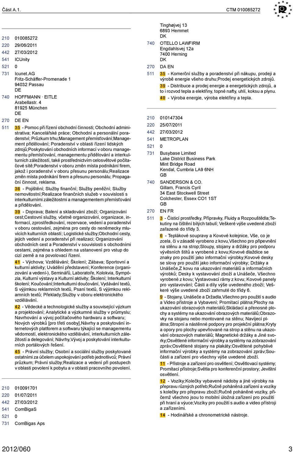 Poradenství v oblasti řízení lidských zdrojů;poskytování obchodních informací v oboru managementu přemísťování, managementu přidělování a interkulturních záležitostí, také prostřednictvím celosvětové