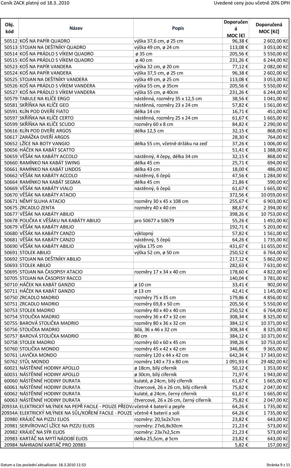 STOJAN NA DEŠTNÍKY VANDERA výška 49 cm, ø 25 cm 113,08 3053,00 Kč 50526 KOŠ NA PRÁDLO S VÍKEM VANDERA výška 55 cm, ø 35cm 205,56 5550,00 Kč 50527 KOŠ NA PRÁDLO S VÍKEM VANDERA výška 55 cm, ø 40cm