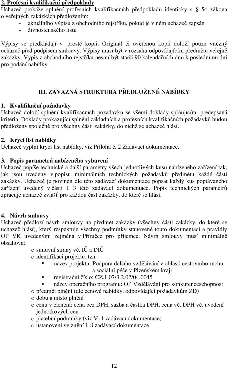 Výpisy musí být v rozsahu odpovídajícím předmětu veřejné zakázky. Výpis z obchodního rejstříku nesmí být starší 90 kalendářních dnů k poslednímu dni pro podání nabídky. III.
