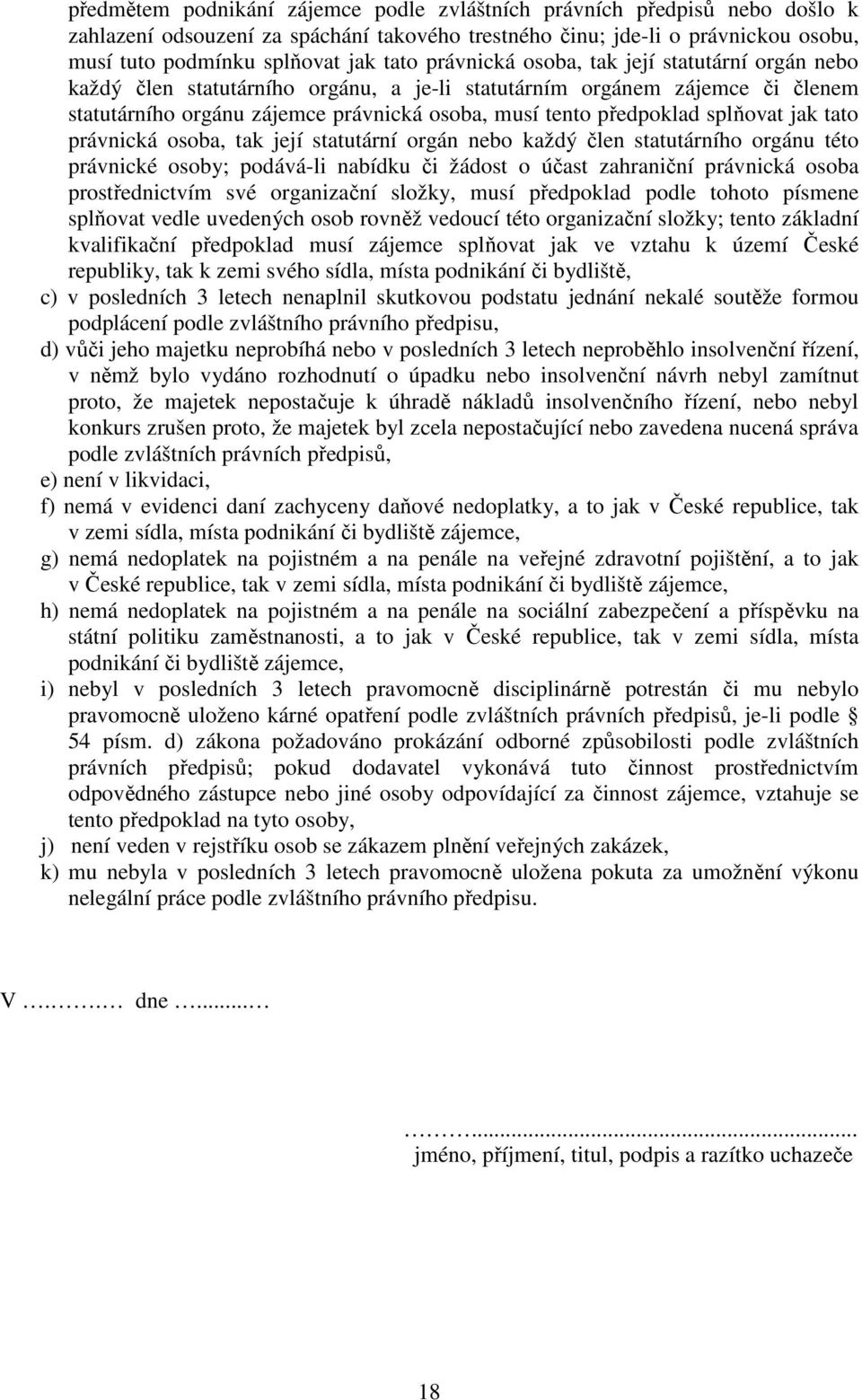 splňovat jak tato právnická osoba, tak její statutární orgán nebo každý člen statutárního orgánu této právnické osoby; podává-li nabídku či žádost o účast zahraniční právnická osoba prostřednictvím