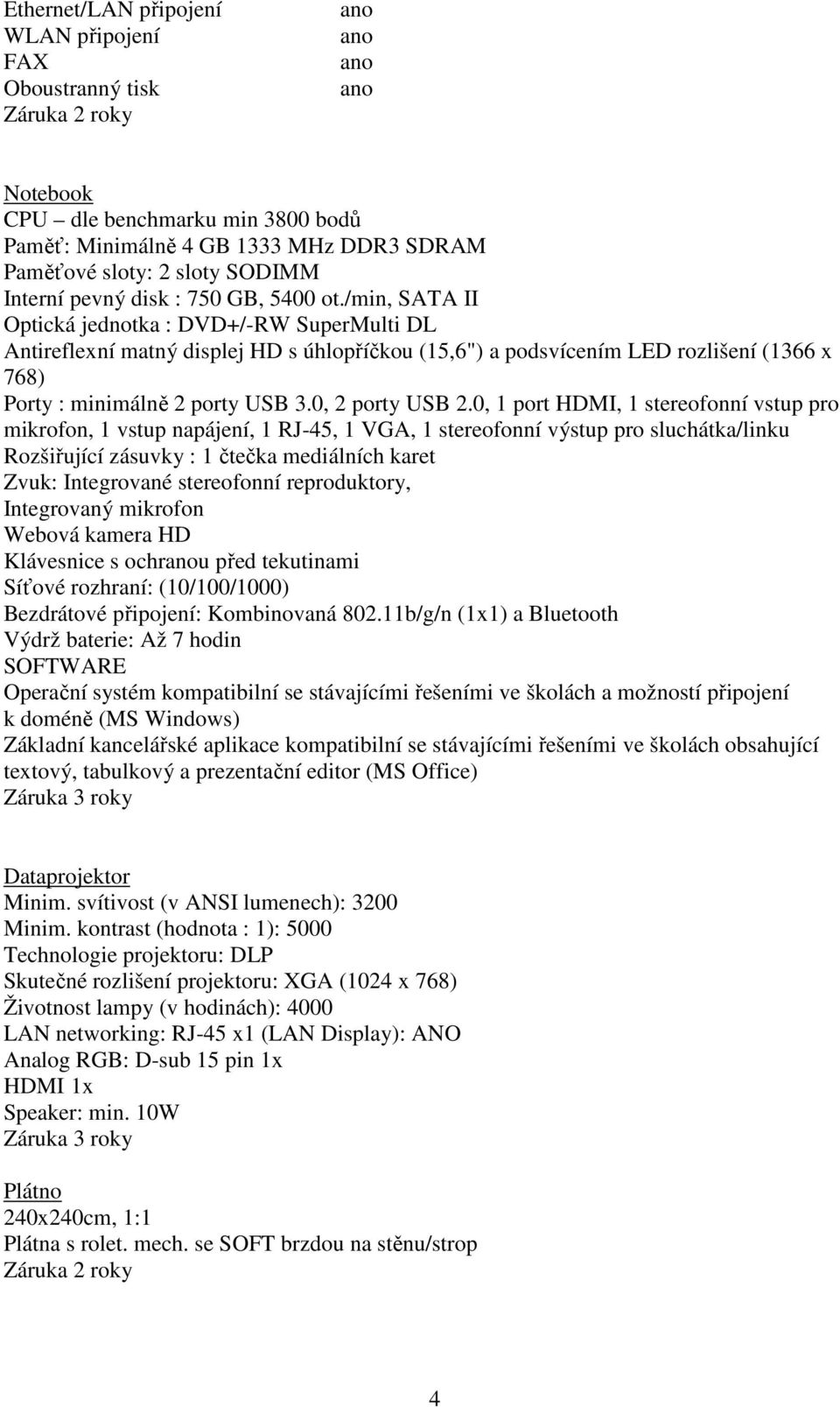 /min, SATA II Optická jednotka : DVD+/-RW SuperMulti DL Antireflexní matný displej HD s úhlopříčkou (15,6") a podsvícením LED rozlišení (1366 x 768) Porty : minimálně 2 porty USB 3.0, 2 porty USB 2.