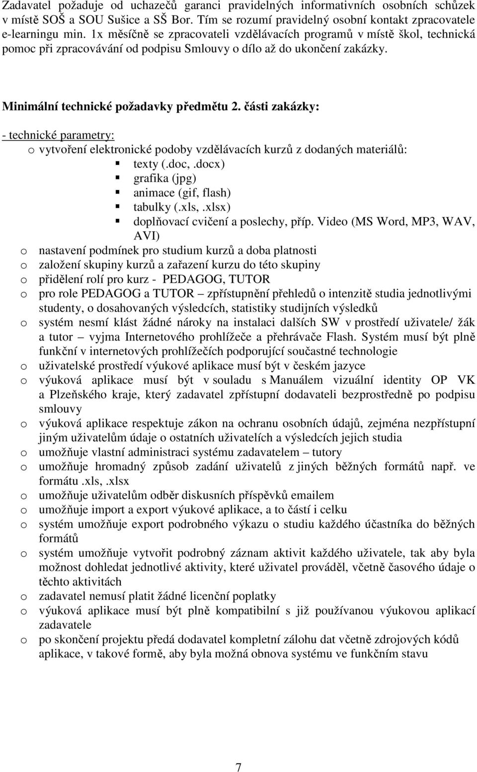 části zakázky: - technické parametry: o vytvoření elektronické podoby vzdělávacích kurzů z dodaných materiálů: texty (.doc,.docx) grafika (jpg) animace (gif, flash) tabulky (.xls,.