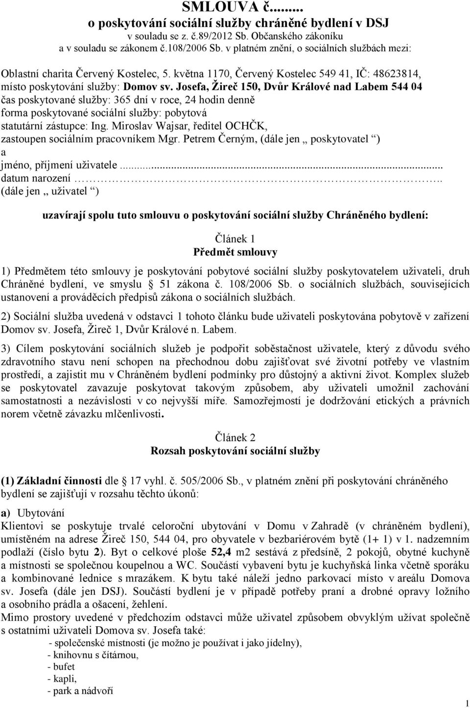 Josefa, Žireč 150, Dvůr Králové nad Labem 544 04 čas poskytované služby: 365 dní v roce, 24 hodin denně forma poskytované sociální služby: pobytová statutární zástupce: Ing.