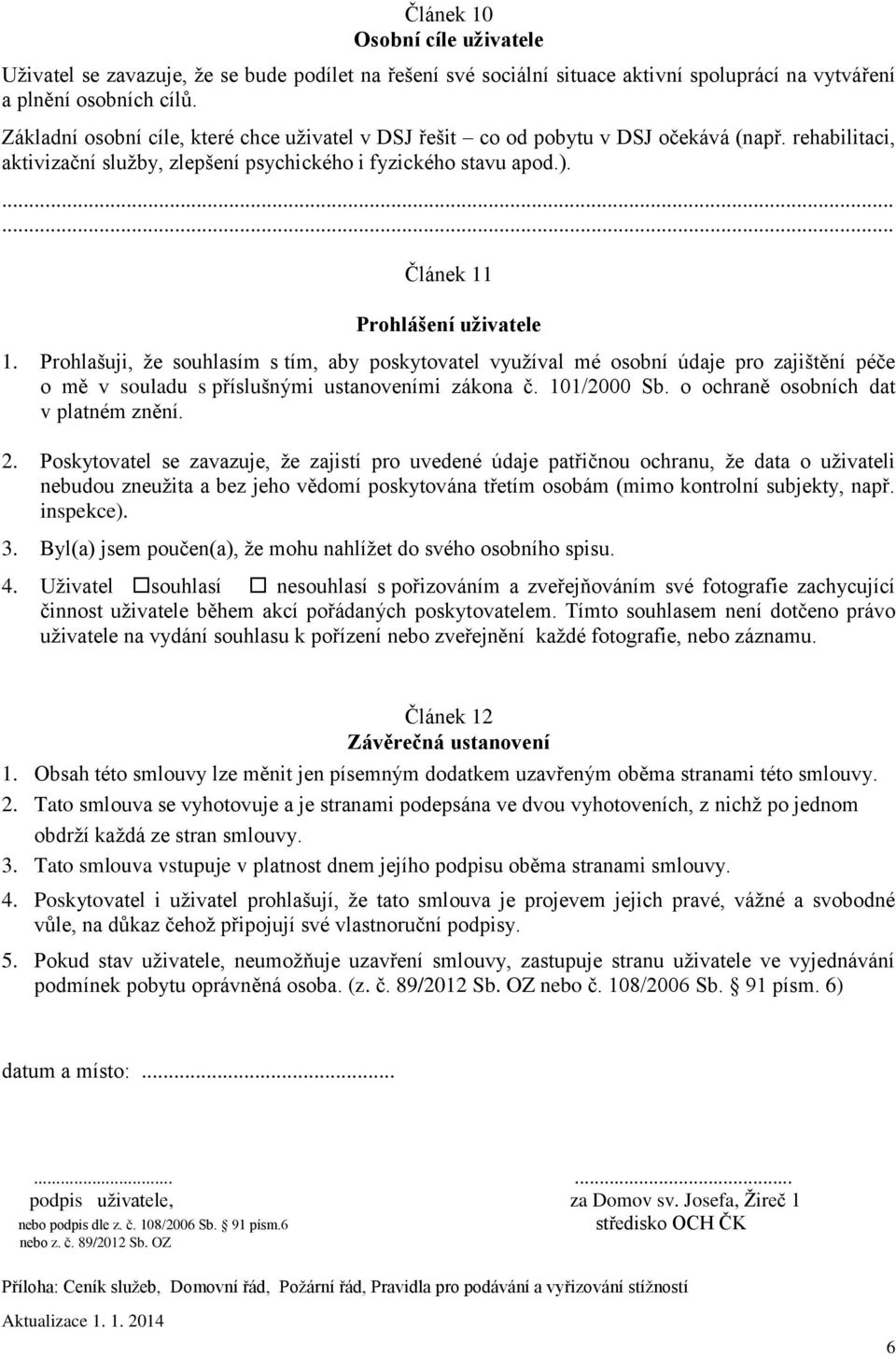 ...... Článek 11 Prohlášení uživatele 1. Prohlašuji, že souhlasím s tím, aby poskytovatel využíval mé osobní údaje pro zajištění péče o mě v souladu s příslušnými ustanoveními zákona č. 101/2000 Sb.