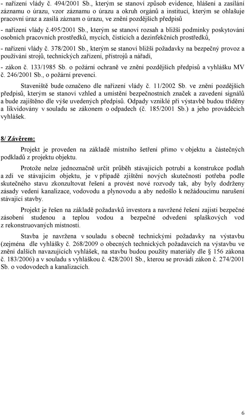 předpisů - nařízení vlády č.495/2001 Sb., kterým se stanoví rozsah a bližší podmínky poskytování osobních pracovních prostředků, mycích, čistících a dezinfekčních prostředků, - nařízení vlády č.