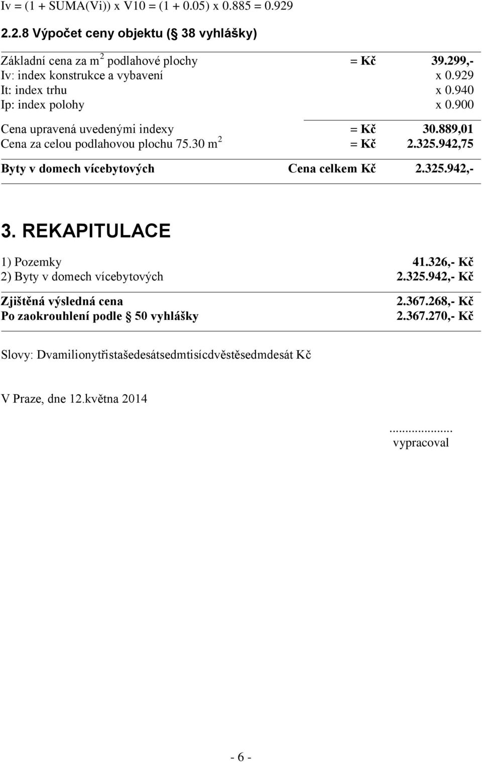 889,01 Cena za celou podlahovou plochu 75.30 m 2 = Kč 2.325.942,75 Byty v domech vícebytových Cena celkem Kč 2.325.942,- 3. REKAPITULACE 1) Pozemky 41.