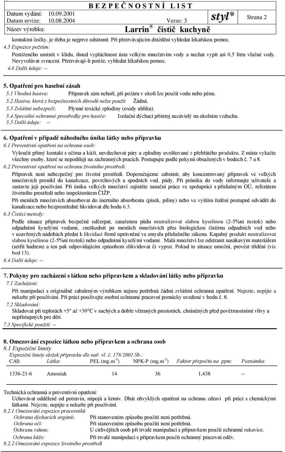 Přetrvávají-li potíţe, vyhledat lékařskou pomoc. 4.6 Další údaje: -- 5. Opatření pro hasební zásah 5.1 Vhodná hasiva: Přípravek sám nehoří, při poţáru v okolí lze pouţít vodu nebo pěnu. 5.2 Hasiva, která z bezpečnostních důvodů nelze použít Ţádná.