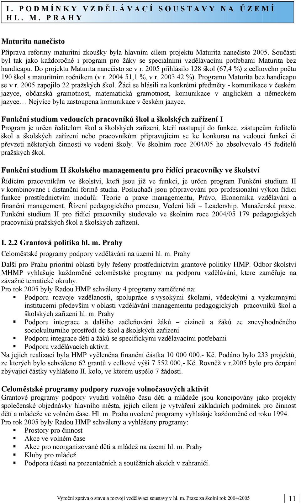 2005 přihlásilo 128 škol (67,4 %) z celkového počtu 190 škol s maturitním ročníkem (v r. 2004 51,1 %, v r. 2003 42 %). Programu Maturita bez handicapu se v r. 2005 zapojilo 22 pražských škol.