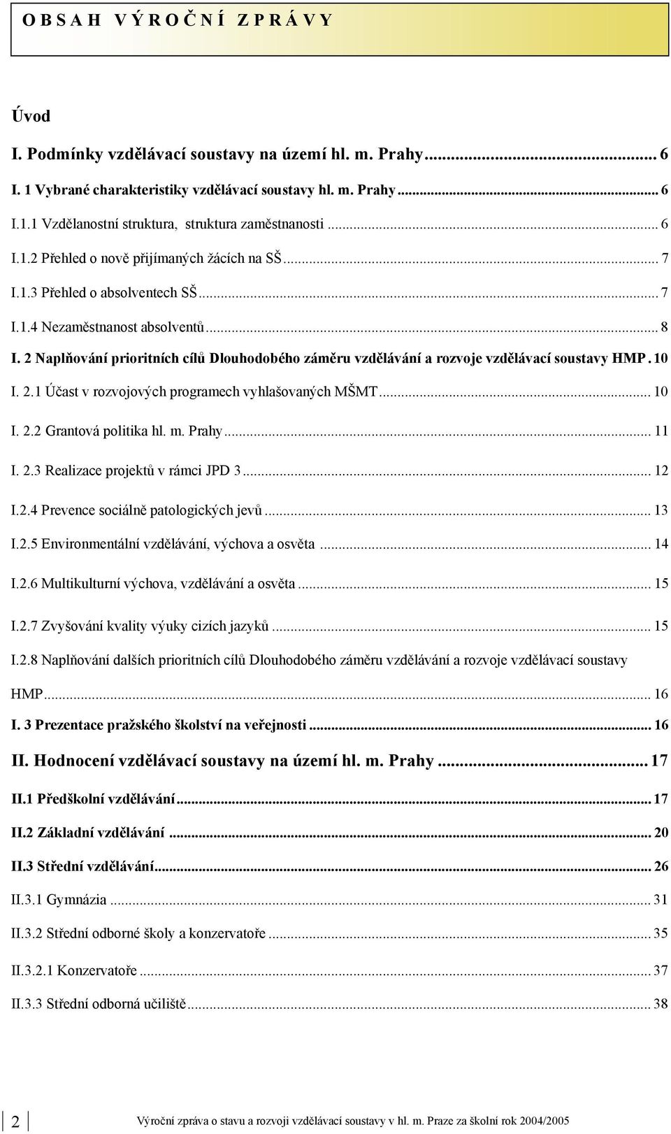 2 Naplňování prioritních cílů Dlouhodobého záměru vzdělávání a rozvoje vzdělávací soustavy HMP. 10 I. 2.1 Účast v rozvojových programech vyhlašovaných MŠMT... 10 I. 2.2 Grantová politika hl. m. Prahy.