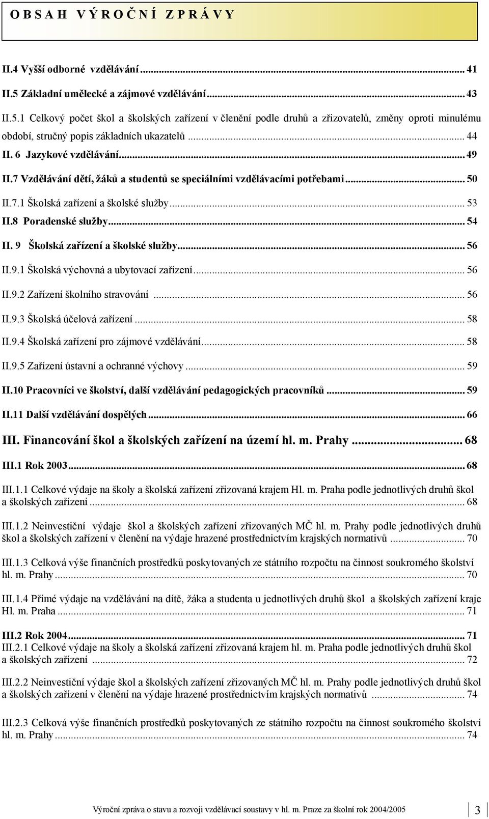 .. 44 II. 6 Jazykové vzdělávání... 49 II.7 Vzdělávání dětí, žáků a studentů se speciálními vzdělávacími potřebami... 50 II.7.1 Školská zařízení a školské služby... 53 II.8 Poradenské služby... 54 II.