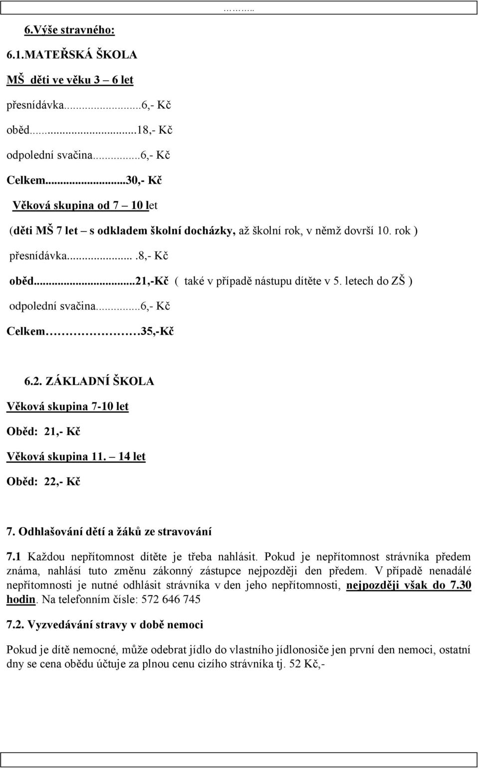 letech do ZŠ ) odpolední svačina...6,- Kč Celkem 35,-Kč 6.2. ZÁKLADNÍ ŠKOLA Věková skupina 7-10 let Oběd: 21,- Kč Věková skupina 11. 14 let Oběd: 22,- Kč 7. Odhlašování dětí a žáků ze stravování 7.