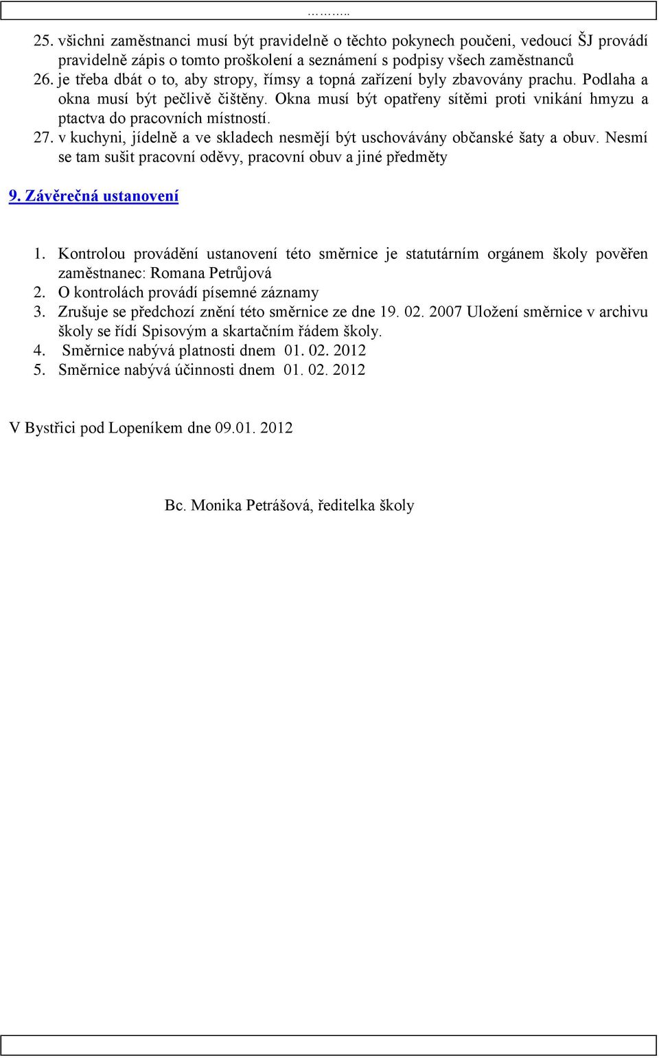 Okna musí být opatřeny sítěmi proti vnikání hmyzu a ptactva do pracovních místností. 27. v kuchyni, jídelně a ve skladech nesmějí být uschovávány občanské šaty a obuv.