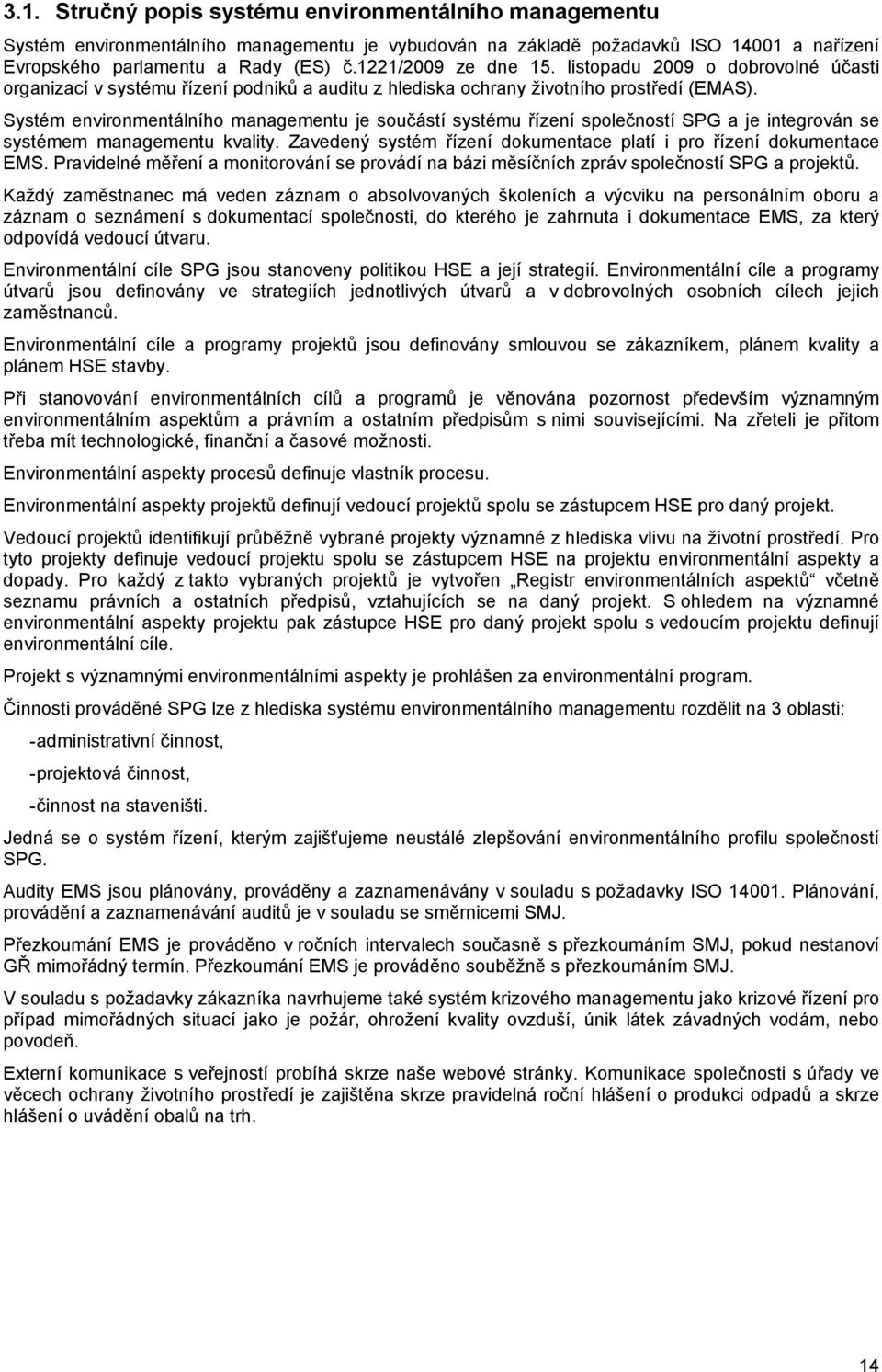 Systém environmentálního managementu je součástí systému řízení společností SPG a je integrován se systémem managementu kvality. Zavedený systém řízení dokumentace platí i pro řízení dokumentace EMS.