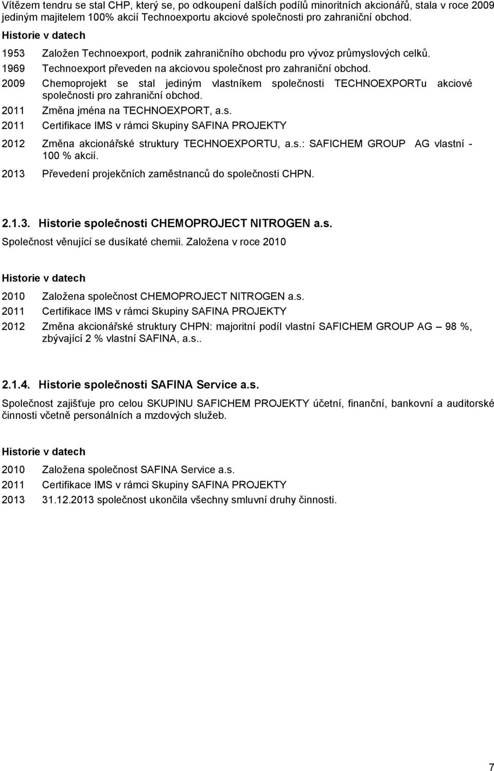 2009 Chemoprojekt se stal jediným vlastníkem společnosti TECHNOEXPORTu akciové společnosti pro zahraniční obchod. 2011 Změna jména na TECHNOEXPORT, a.s. 2011 Certifikace IMS v rámci Skupiny SAFINA PROJEKTY 2012 Změna akcionářské struktury TECHNOEXPORTU, a.