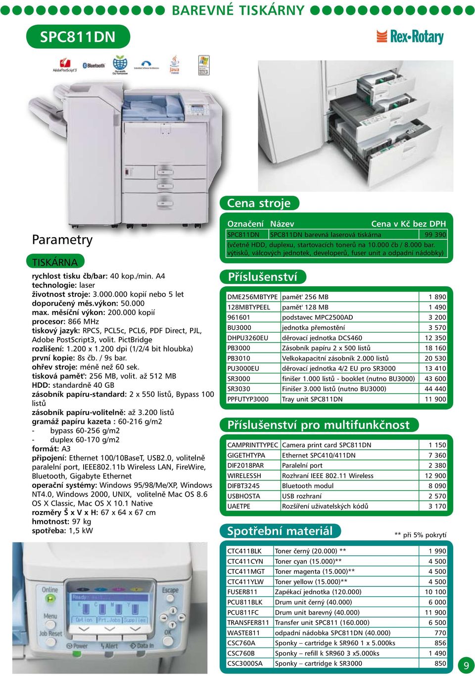 ohřev stroje: méně než 60 sek. tisková pamět': 256 MB, volit. až 512 MB HDD: standardně 40 GB zásobník papíru-standard: 2 x 550 listů, Bypass 100 listů zásobník papíru-volitelně: až 3.