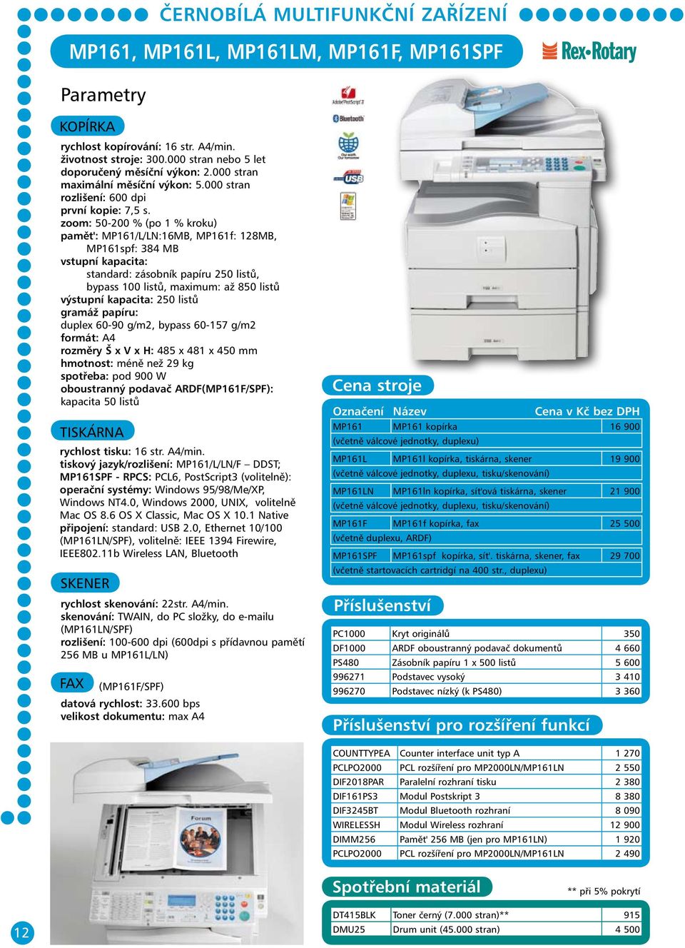 zoom: 50-200 % (po 1 % kroku) pamět': MP161/L/LN:16MB, MP161f: 128MB, MP161spf: 384 MB vstupní kapacita: standard: zásobník papíru 250 listů, bypass 100 listů, maximum: až 850 listů výstupní